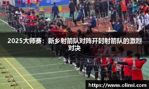 2025大师赛：新乡射箭队对阵开封射箭队的激烈对决