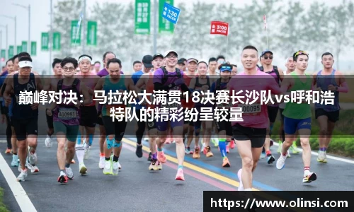 巅峰对决：马拉松大满贯18决赛长沙队vs呼和浩特队的精彩纷呈较量