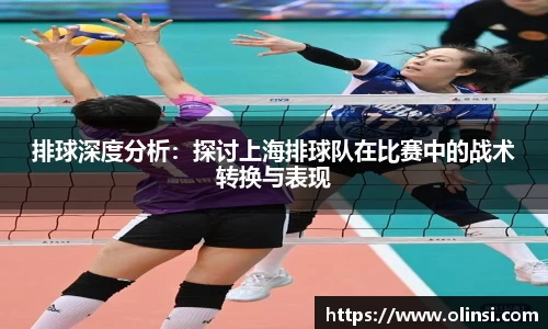 排球深度分析：探讨上海排球队在比赛中的战术转换与表现